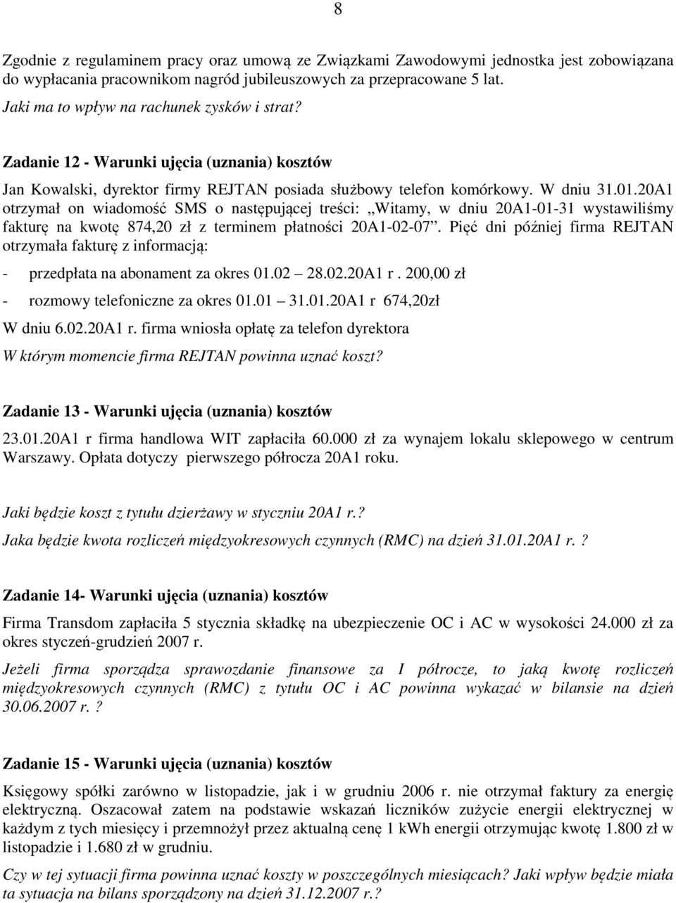 20A1 otrzymał on wiadomość SMS o następującej treści: Witamy, w dniu 20A1-01-31 wystawiliśmy fakturę na kwotę 874,20 zł z terminem płatności 20A1-02-07.