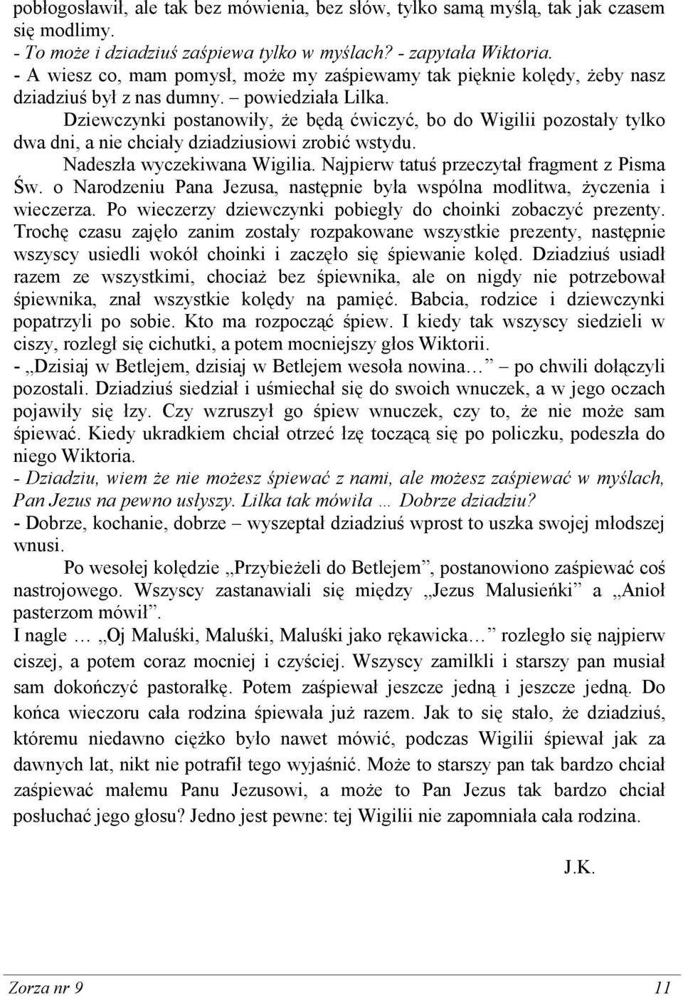 Dziewczynki postanowiły, Ŝe będą ćwiczyć, bo do Wigilii pozostały tylko dwa dni, a nie chciały dziadziusiowi zrobić wstydu. Nadeszła wyczekiwana Wigilia. Najpierw tatuś przeczytał fragment z Pisma Św.