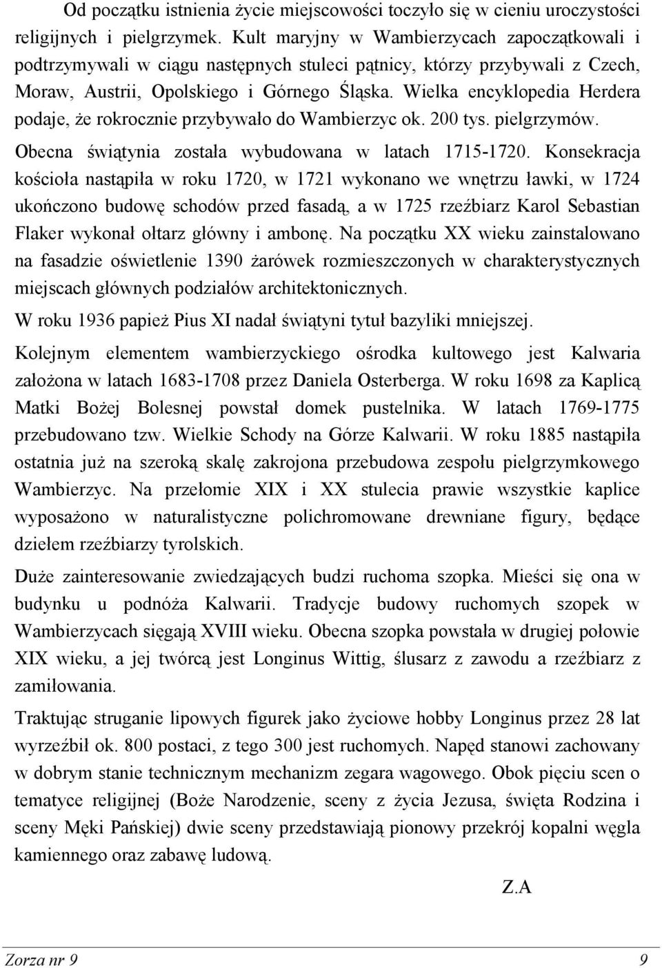 Wielka encyklopedia Herdera podaje, Ŝe rokrocznie przybywało do Wambierzyc ok. 200 tys. pielgrzymów. Obecna świątynia została wybudowana w latach 1715-1720.