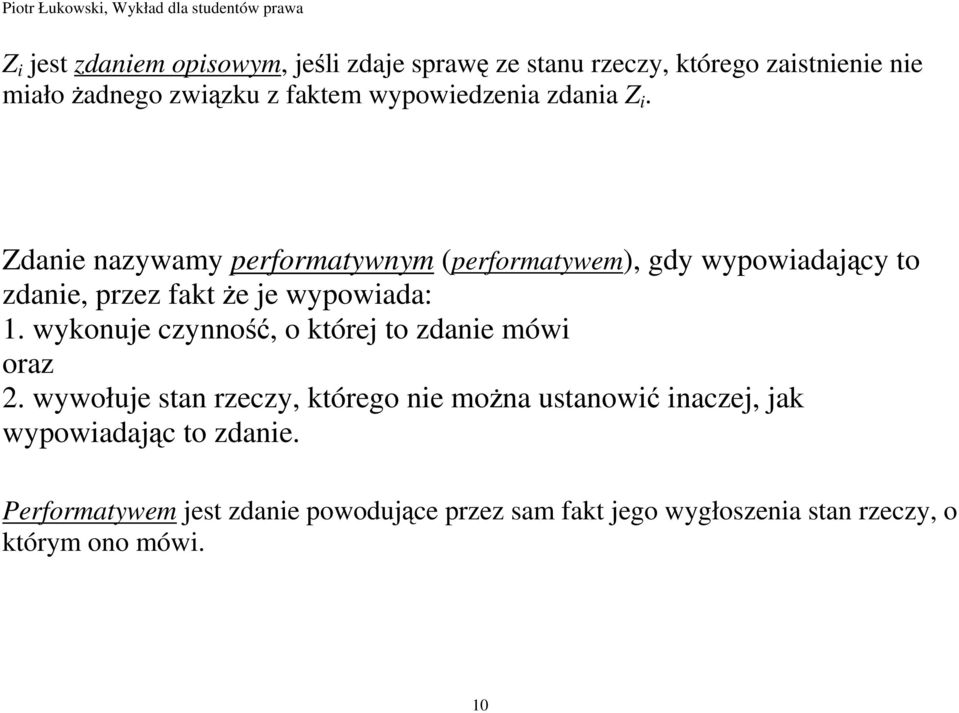 Zdanie nazywamy performatywnym (performatywem), gdy wypowiadający to zdanie, przez fakt Ŝe je wypowiada: 1.