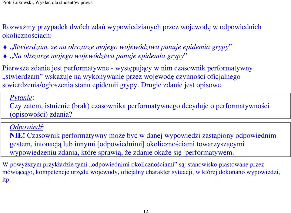 epidemii grypy. Drugie zdanie jest opisowe. Pytanie: Czy zatem, istnienie (brak) czasownika performatywnego decyduje o performatywności (opisowości) zdania? Odpowiedź: NIE!