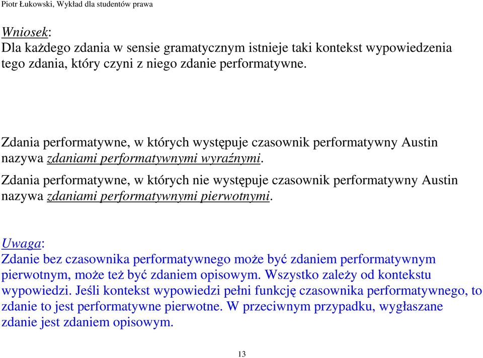 Zdania performatywne, w których nie występuje czasownik performatywny Austin nazywa zdaniami performatywnymi pierwotnymi.