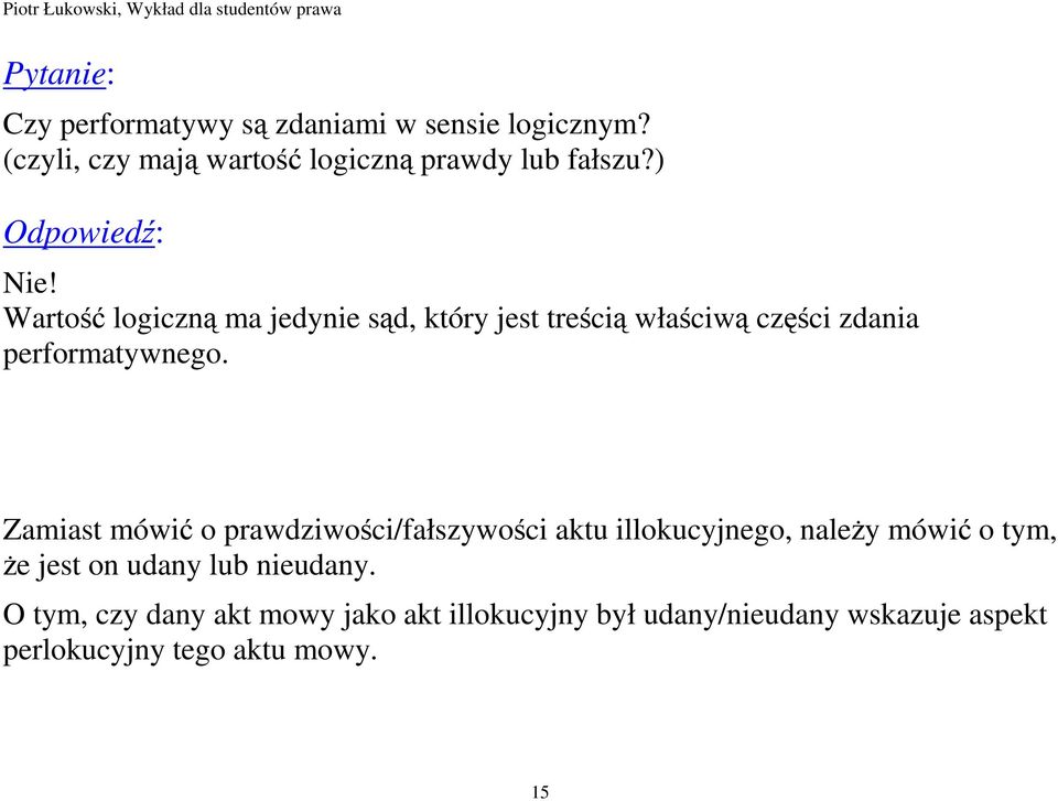 Zamiast mówić o prawdziwości/fałszywości aktu illokucyjnego, naleŝy mówić o tym, Ŝe jest on udany lub nieudany.