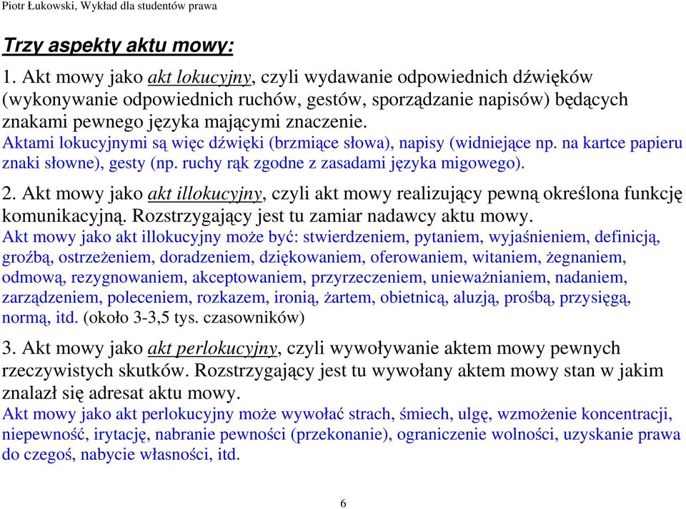 Aktami lokucyjnymi są więc dźwięki (brzmiące słowa), napisy (widniejące np. na kartce papieru znaki słowne), gesty (np. ruchy rąk zgodne z zasadami języka migowego). 2.