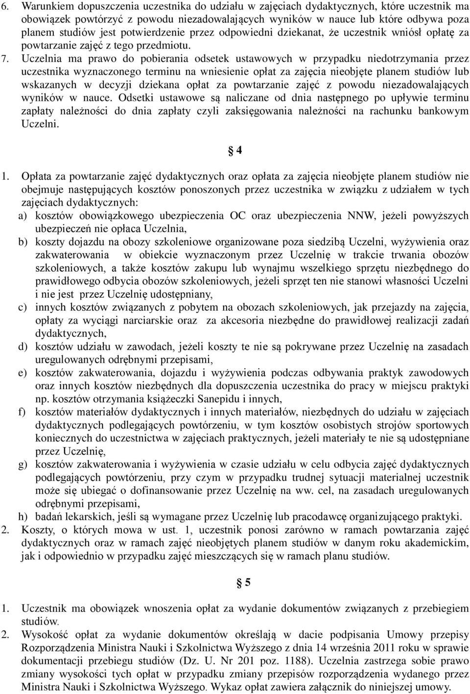 Uczelnia ma prawo do pobierania odsetek ustawowych w przypadku niedotrzymania przez uczestnika wyznaczonego terminu na wniesienie opłat za zajęcia nieobjęte planem studiów lub wskazanych w decyzji