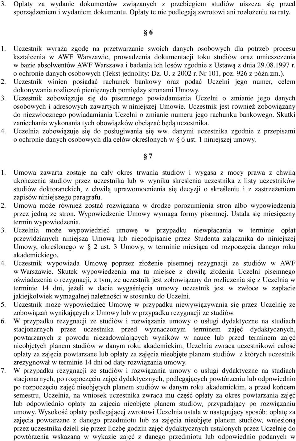 Warszawa i badania ich losów zgodnie z Ustawą z dnia 29.08.1997 r. o ochronie danych osobowych (Tekst jednolity: Dz. U. z 2002 r. Nr 101, poz. 926 z późn.zm.). 2. Uczestnik winien posiadać rachunek bankowy oraz podać Uczelni jego numer, celem dokonywania rozliczeń pieniężnych pomiędzy stronami Umowy.