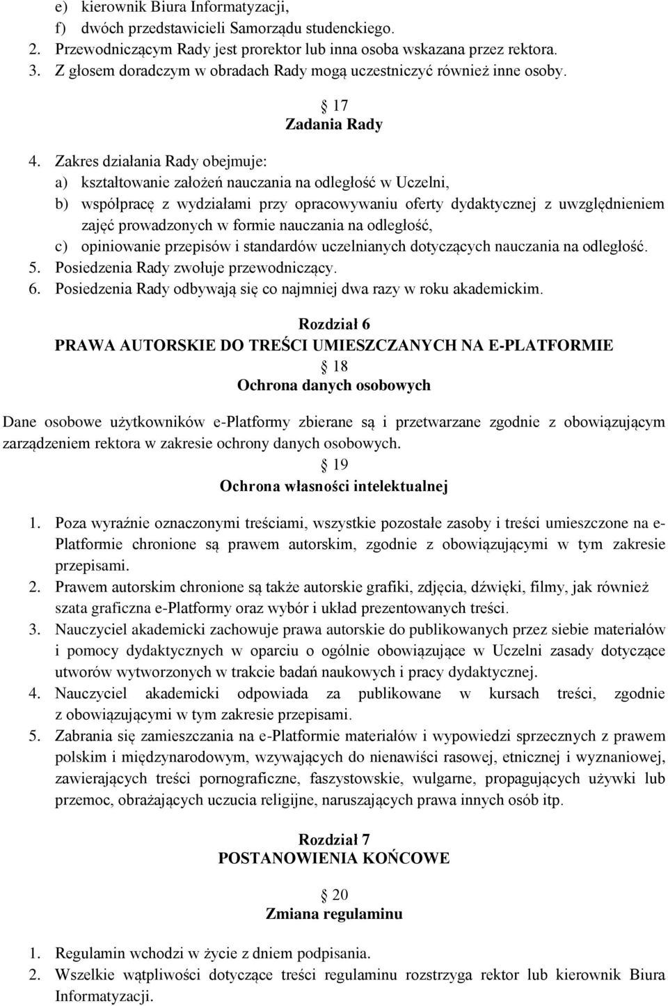 Zakres działania Rady obejmuje: a) kształtowanie założeń nauczania na odległość w Uczelni, b) współpracę z wydziałami przy opracowywaniu oferty dydaktycznej z uwzględnieniem zajęć prowadzonych w