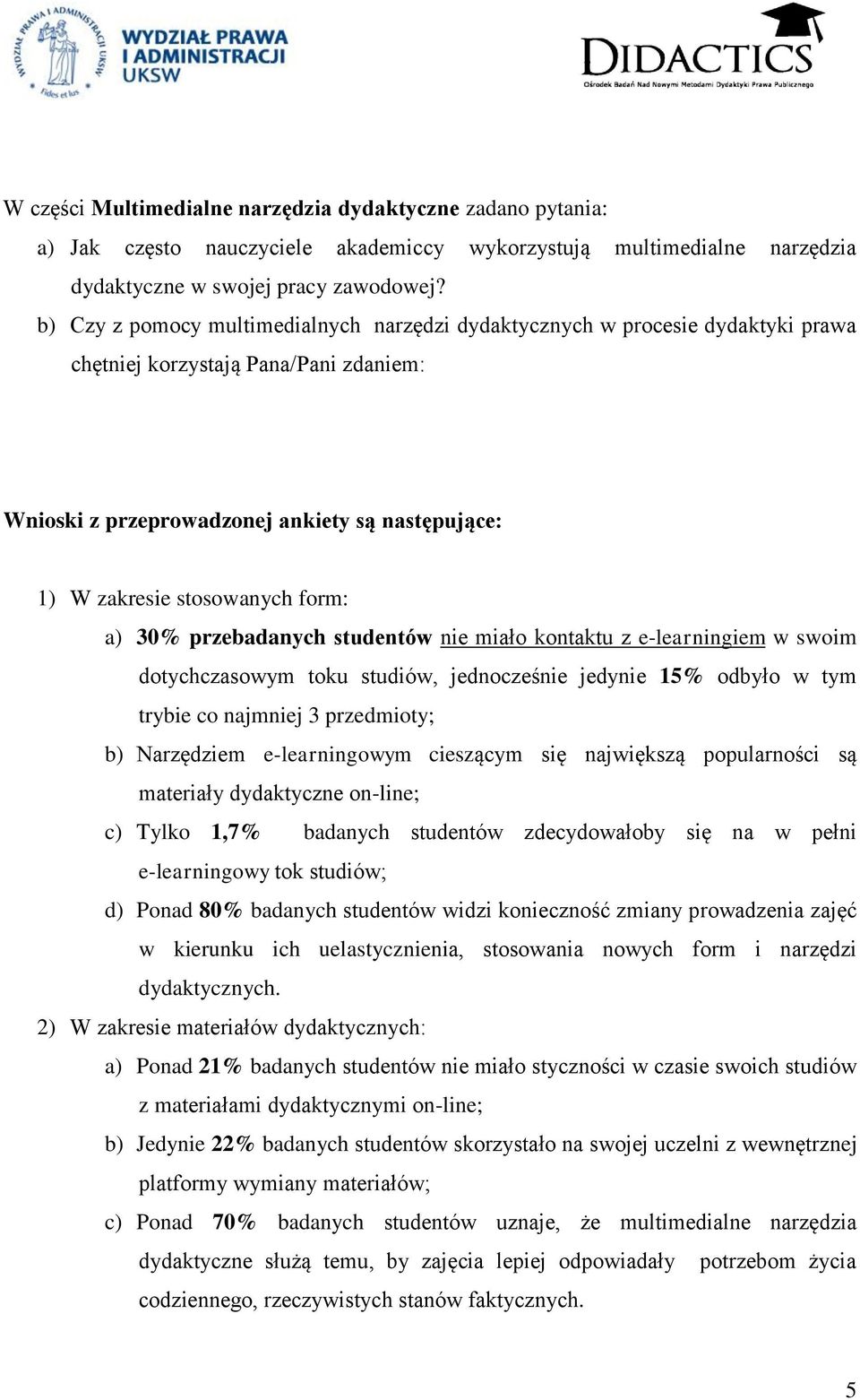 form: a) 30% przebadanych studentów nie miało kontaktu z e-learningiem w swoim dotychczasowym toku studiów, jednocześnie jedynie 15% odbyło w tym trybie co najmniej 3 przedmioty; b) Narzędziem