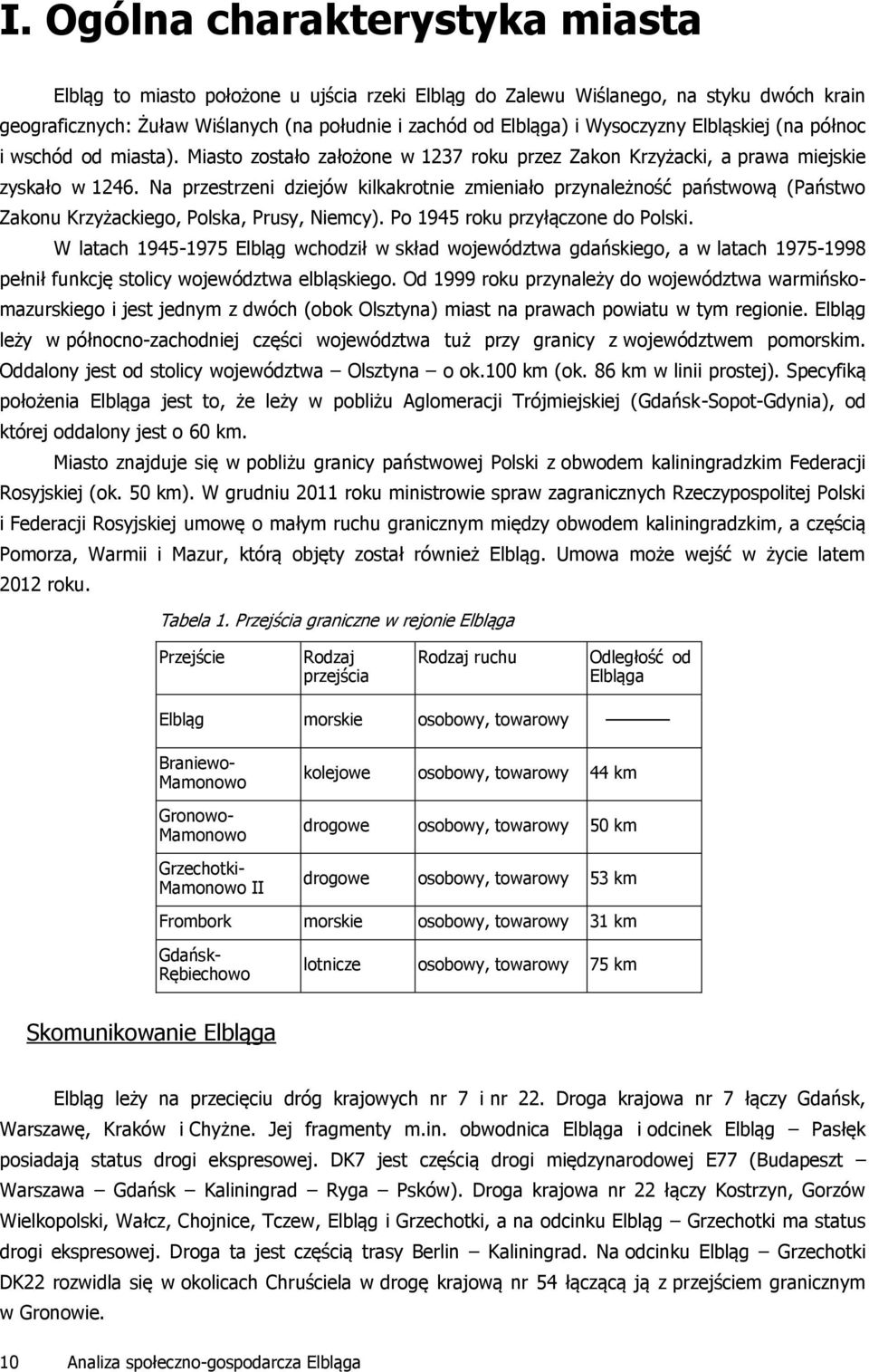 Na przestrzeni dziejów kilkakrotnie zmieniało przynależność państwową (Państwo Zakonu Krzyżackiego, Polska, Prusy, Niemcy). Po 1945 roku przyłączone do Polski.