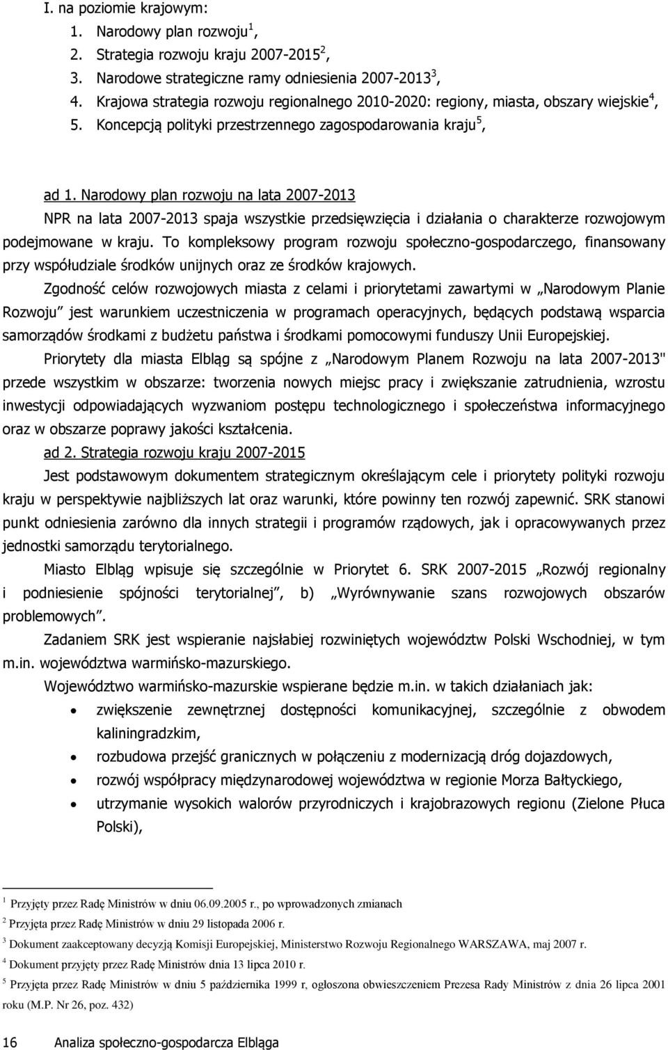 Narodowy plan rozwoju na lata 20072013 NPR na lata 20072013 spaja wszystkie przedsięwzięcia i działania o charakterze rozwojowym podejmowane w kraju.