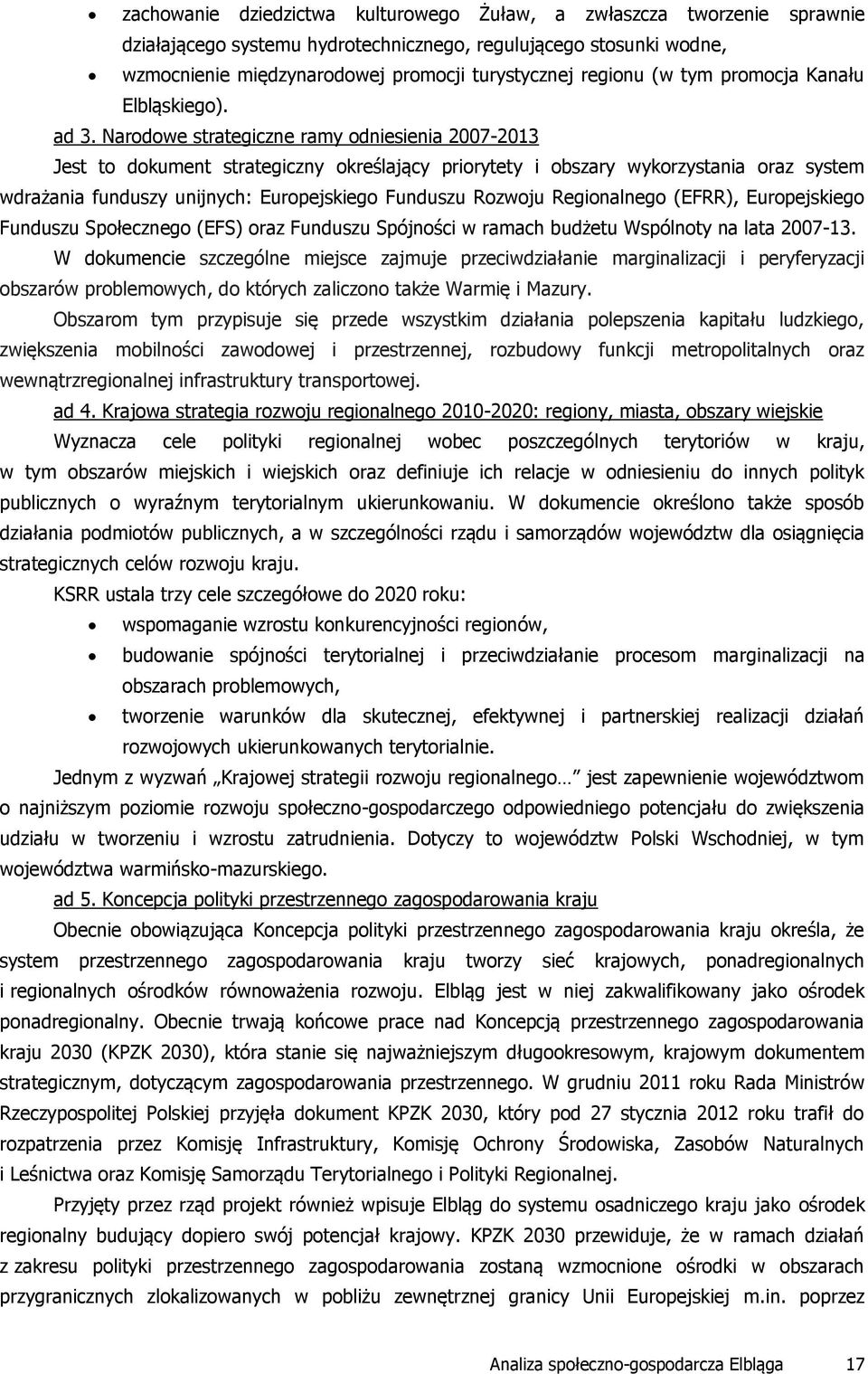 Narodowe strategiczne ramy odniesienia 20072013 Jest to dokument strategiczny określający priorytety i obszary wykorzystania oraz system wdrażania funduszy unijnych: Europejskiego Funduszu Rozwoju