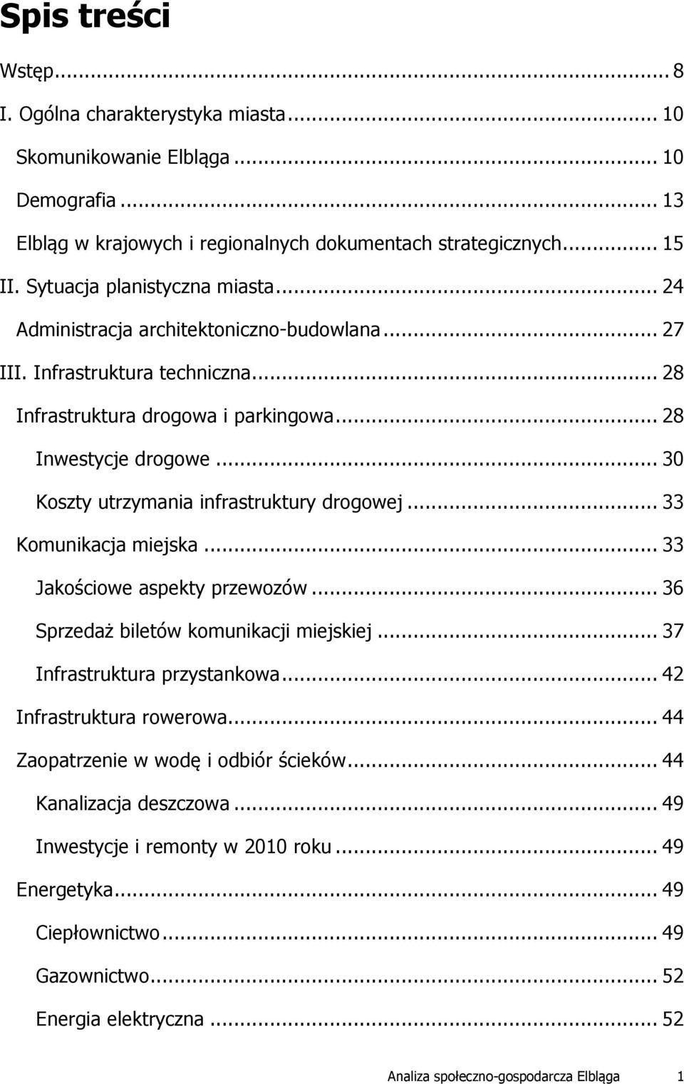 .. 30 Koszty utrzymania infrastruktury drogowej... 33 Komunikacja miejska... 33 Jakościowe aspekty przewozów... 36 Sprzedaż biletów komunikacji miejskiej... 37 Infrastruktura przystankowa.