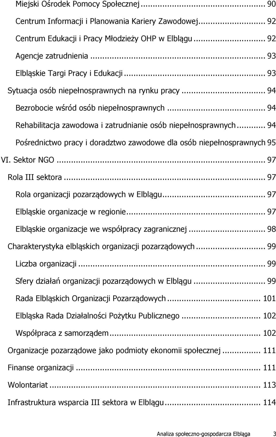 .. 94 Rehabilitacja zawodowa i zatrudnianie osób niepełnosprawnych... 94 Pośrednictwo pracy i doradztwo zawodowe dla osób niepełnosprawnych 95 VI. Sektor NGO... 97 Rola III sektora.