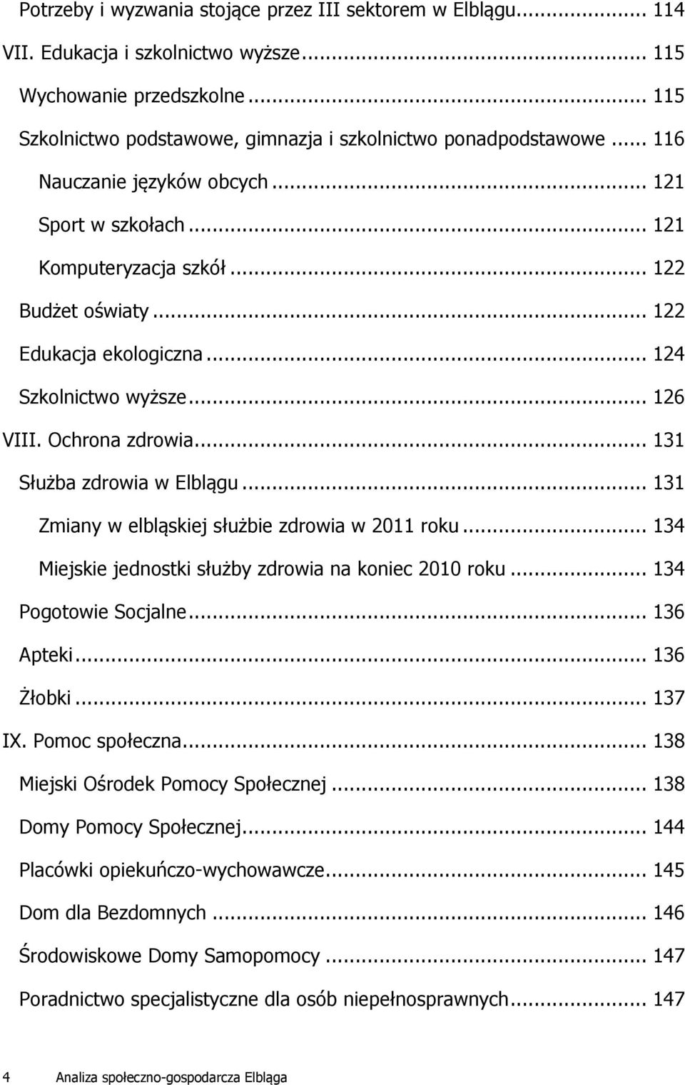 .. 131 Służba zdrowia w Elblągu... 131 Zmiany w elbląskiej służbie zdrowia w 2011 roku... 134 Miejskie jednostki służby zdrowia na koniec 2010 roku... 134 Pogotowie Socjalne... 136 Apteki... 136 Żłobki.