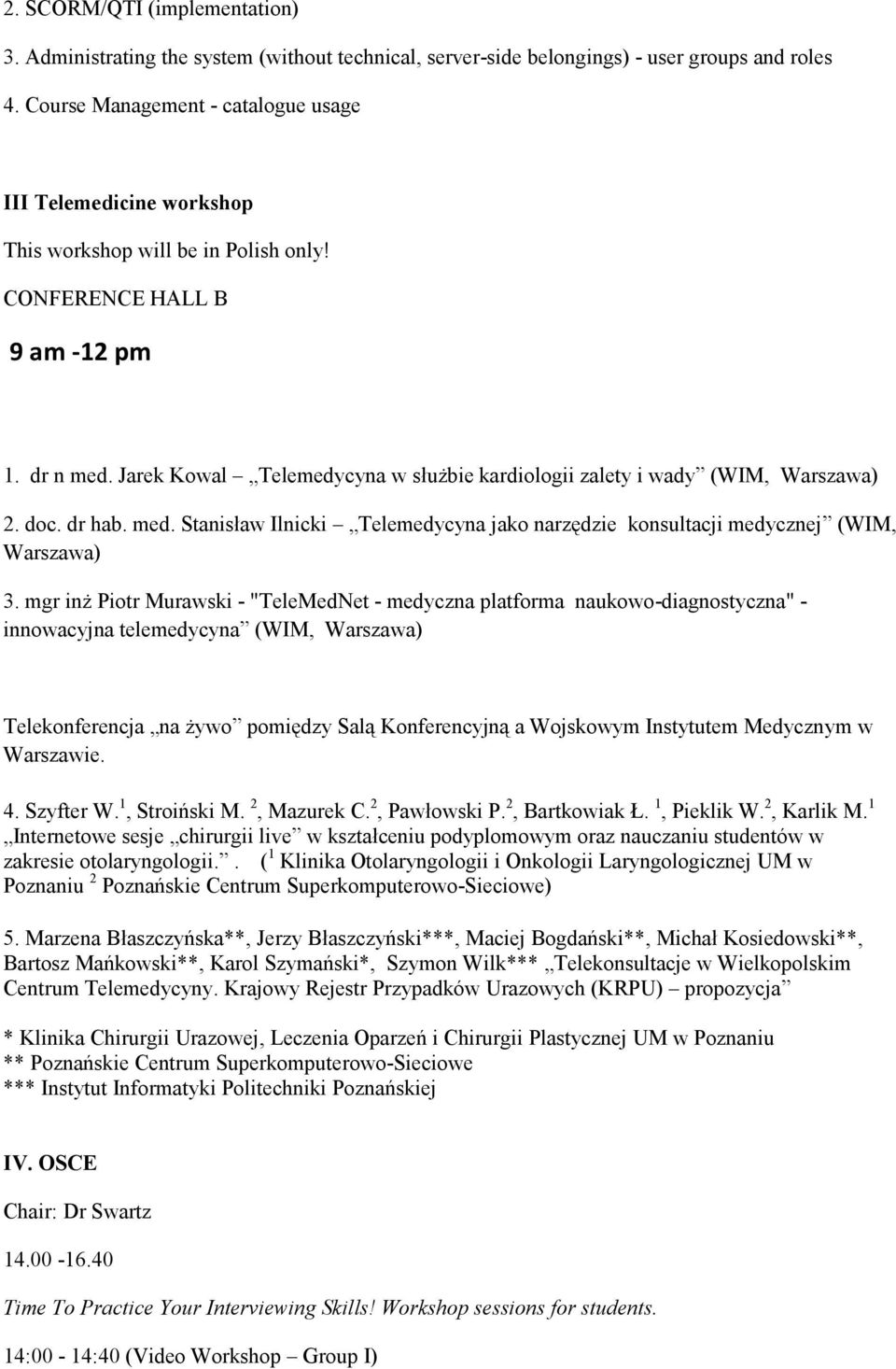 Jarek Kowal Telemedycyna w słuŝbie kardiologii zalety i wady (WIM, Warszawa) 2. doc. dr hab. med. Stanisław Ilnicki Telemedycyna jako narzędzie konsultacji medycznej (WIM, Warszawa) 3.