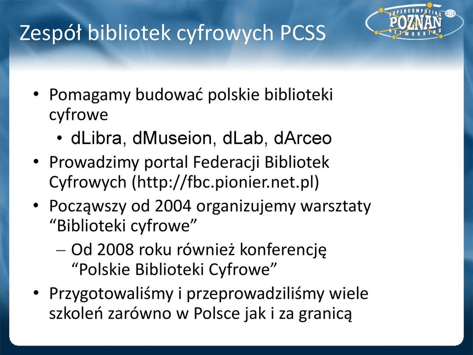 pl) Począwszy od 2004 organizujemy warsztaty Biblioteki cyfrowe Od 2008 roku również konferencję