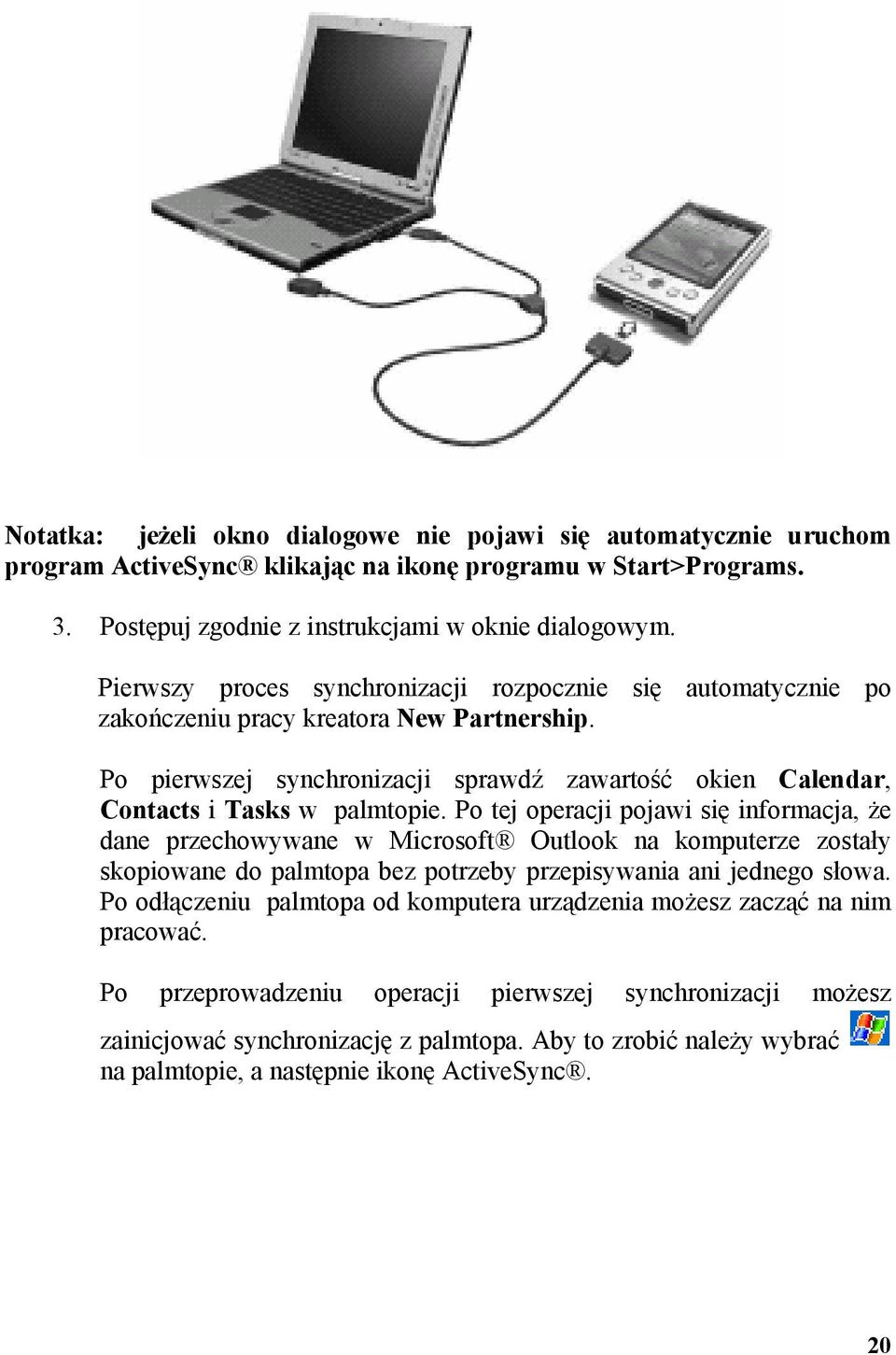 Po tej operacji pojawi się informacja, że dane przechowywane w Microsoft Outlook na komputerze zostały skopiowane do palmtopa bez potrzeby przepisywania ani jednego słowa.