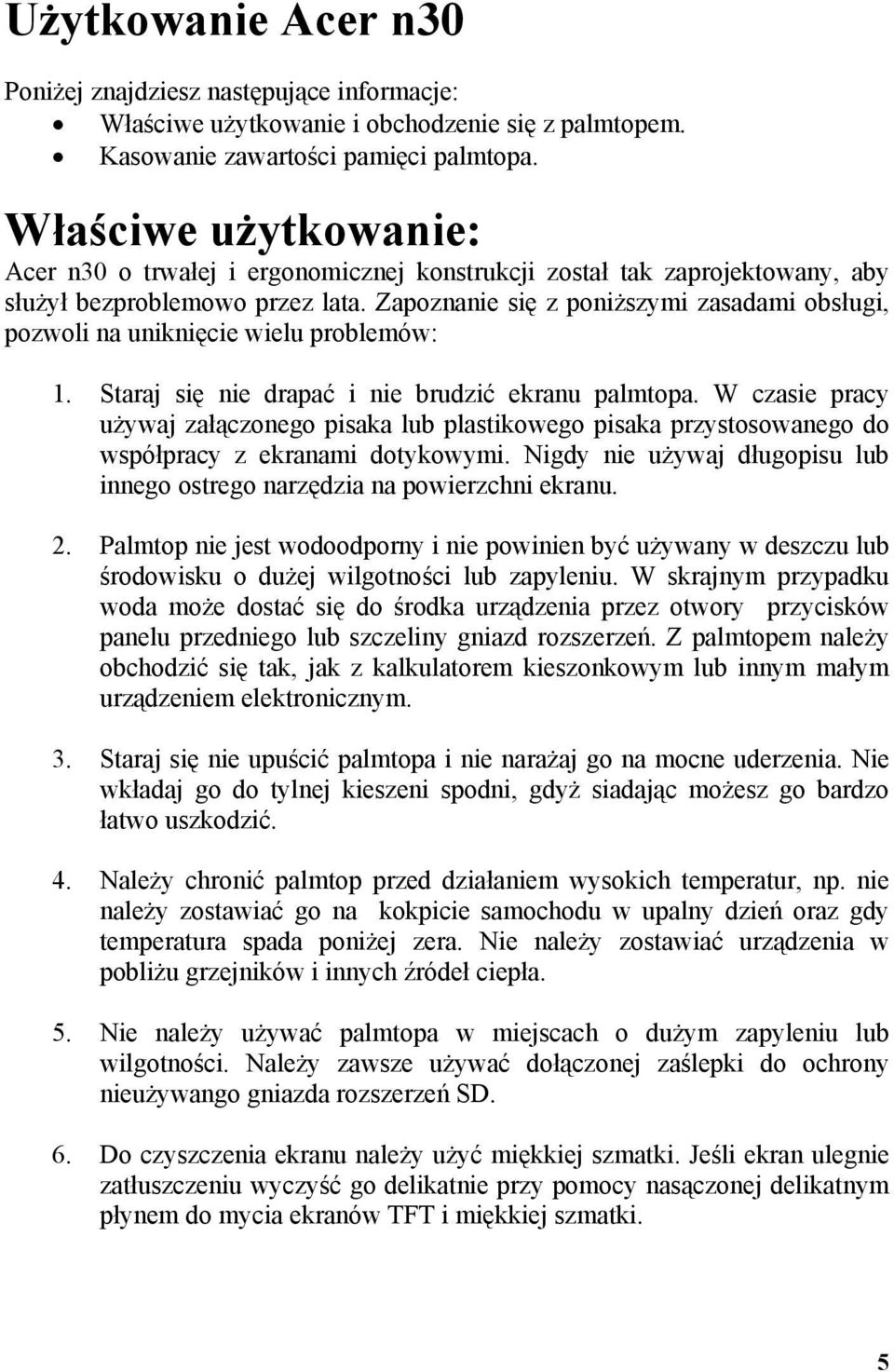 Zapoznanie się z poniższymi zasadami obsługi, pozwoli na uniknięcie wielu problemów: 1. Staraj się nie drapać i nie brudzić ekranu palmtopa.