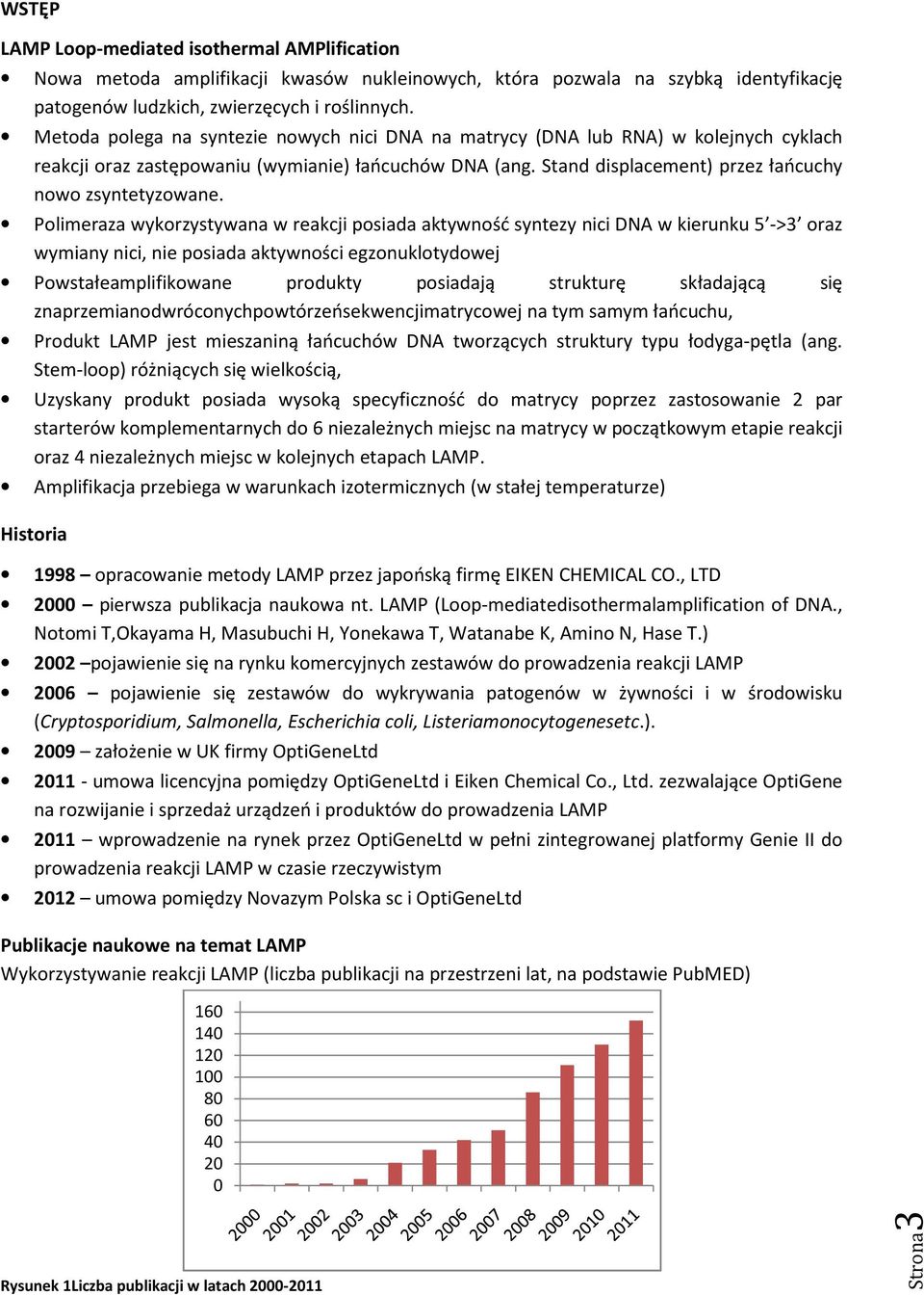 Polimeraza wykorzystywana w reakcji posiada aktywność syntezy nici DNA w kierunku 5 ->3 oraz wymiany nici, nie posiada aktywności egzonuklotydowej Powstałeamplifikowane produkty posiadają strukturę