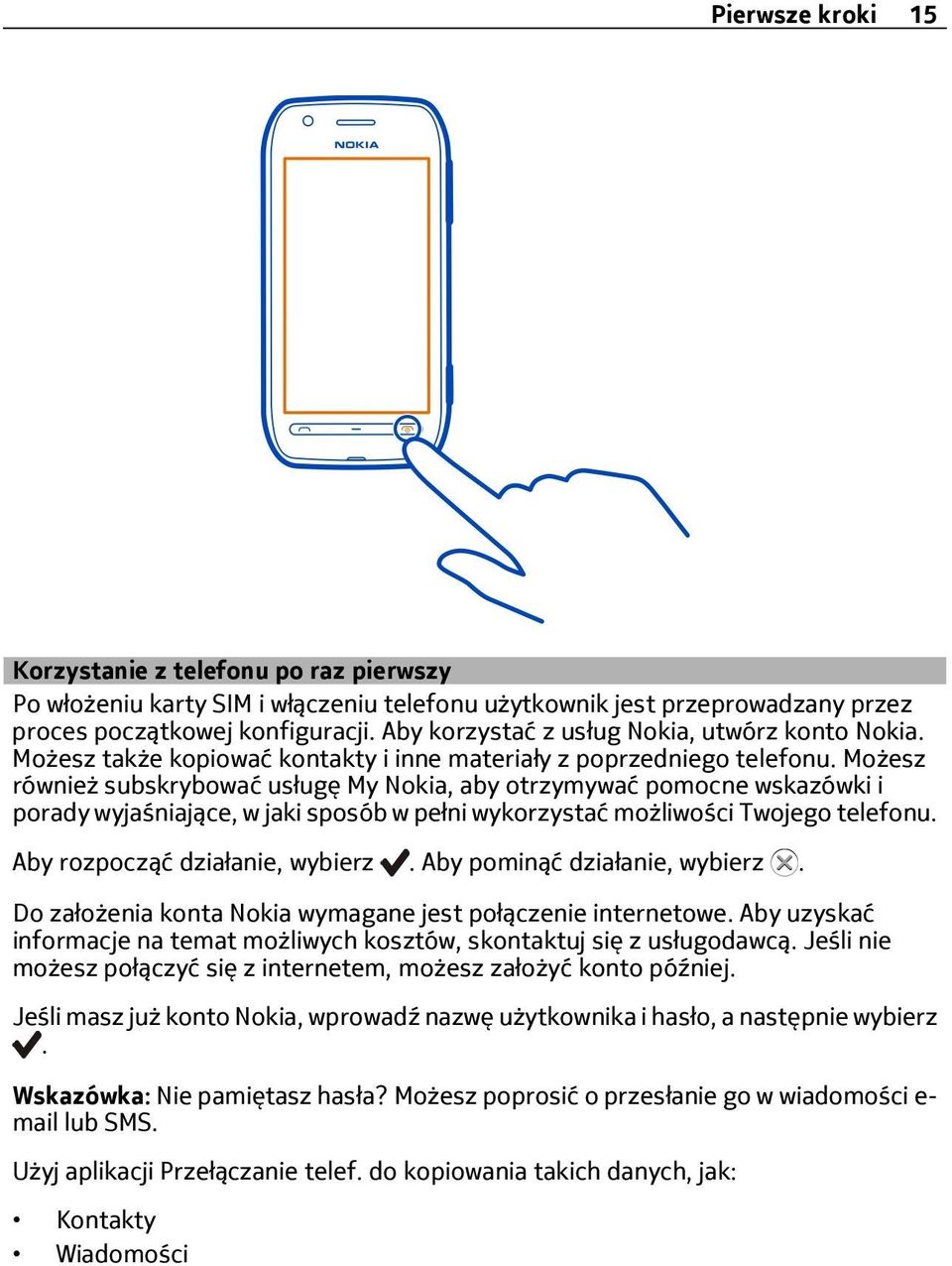 Możesz również subskrybować usługę My Nokia, aby otrzymywać pomocne wskazówki i porady wyjaśniające, w jaki sposób w pełni wykorzystać możliwości Twojego telefonu. Aby rozpocząć działanie, wybierz.