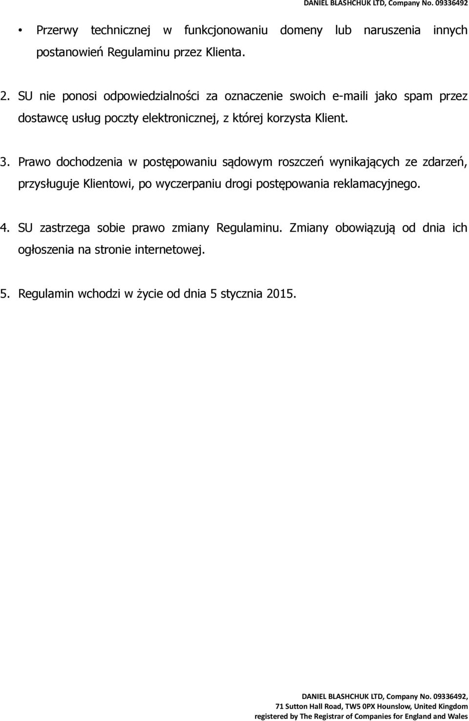 3. Prawo dochodzenia w postępowaniu sądowym roszczeń wynikających ze zdarzeń, przysługuje Klientowi, po wyczerpaniu drogi postępowania