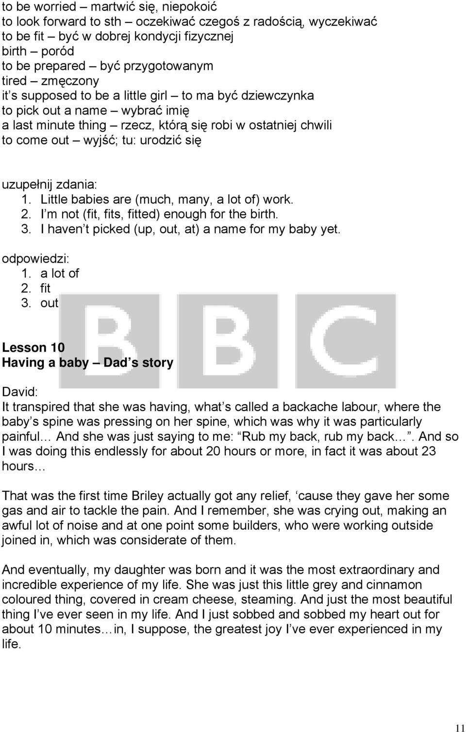 Little babies are (much, many, a lot of) work. 2. I m not (fit, fits, fitted) enough for the birth. 3. I haven t picked (up, out, at) a name for my baby yet. 1. a lot of 2. fit 3.