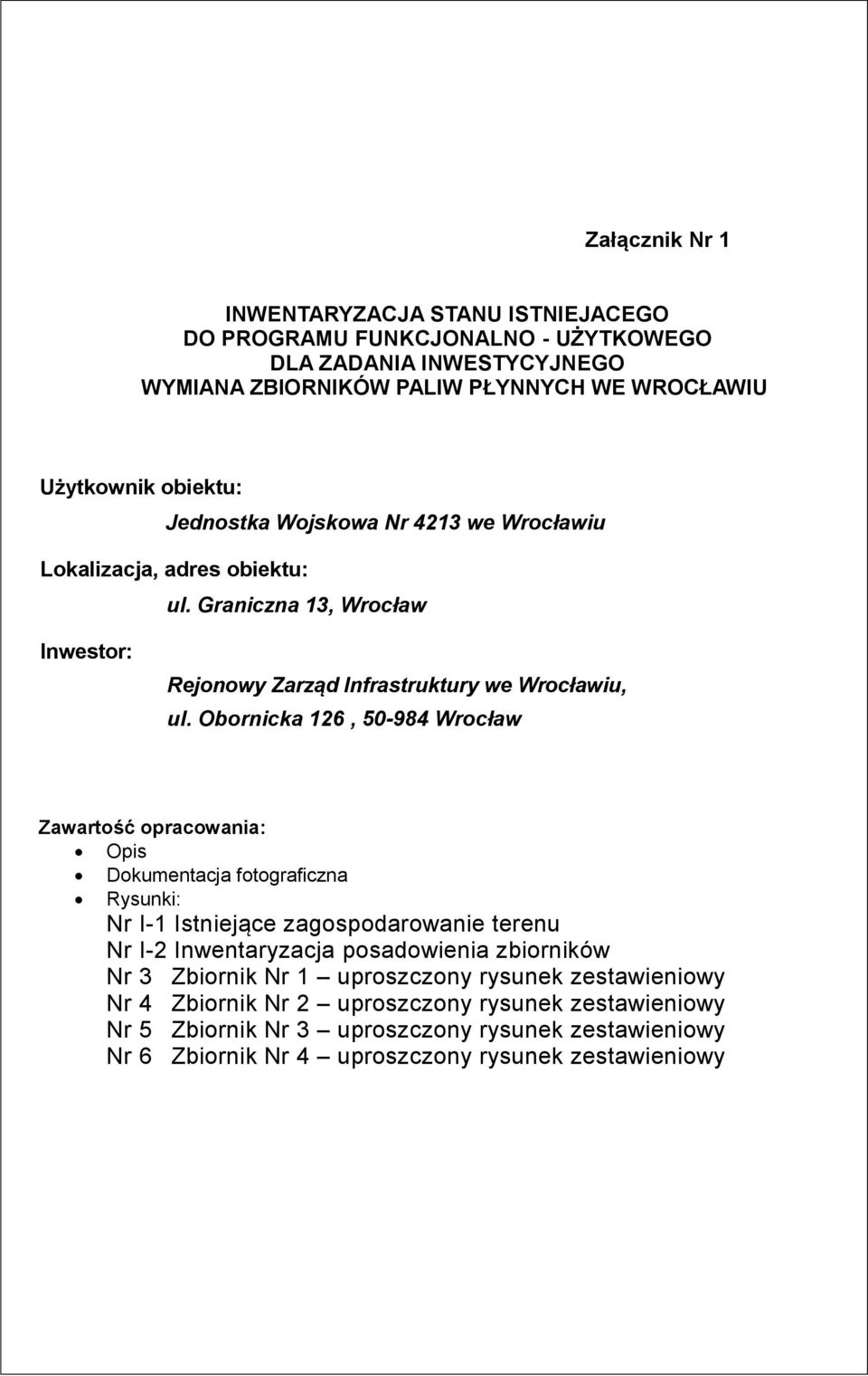 Obornicka 126, 50-984 Wrocław Zawartość opracowania: Opis Dokumentacja fotograficzna Rysunki: Nr I-1 Istniejące zagospodarowanie terenu Nr I-2 Inwentaryzacja posadowienia zbiorników