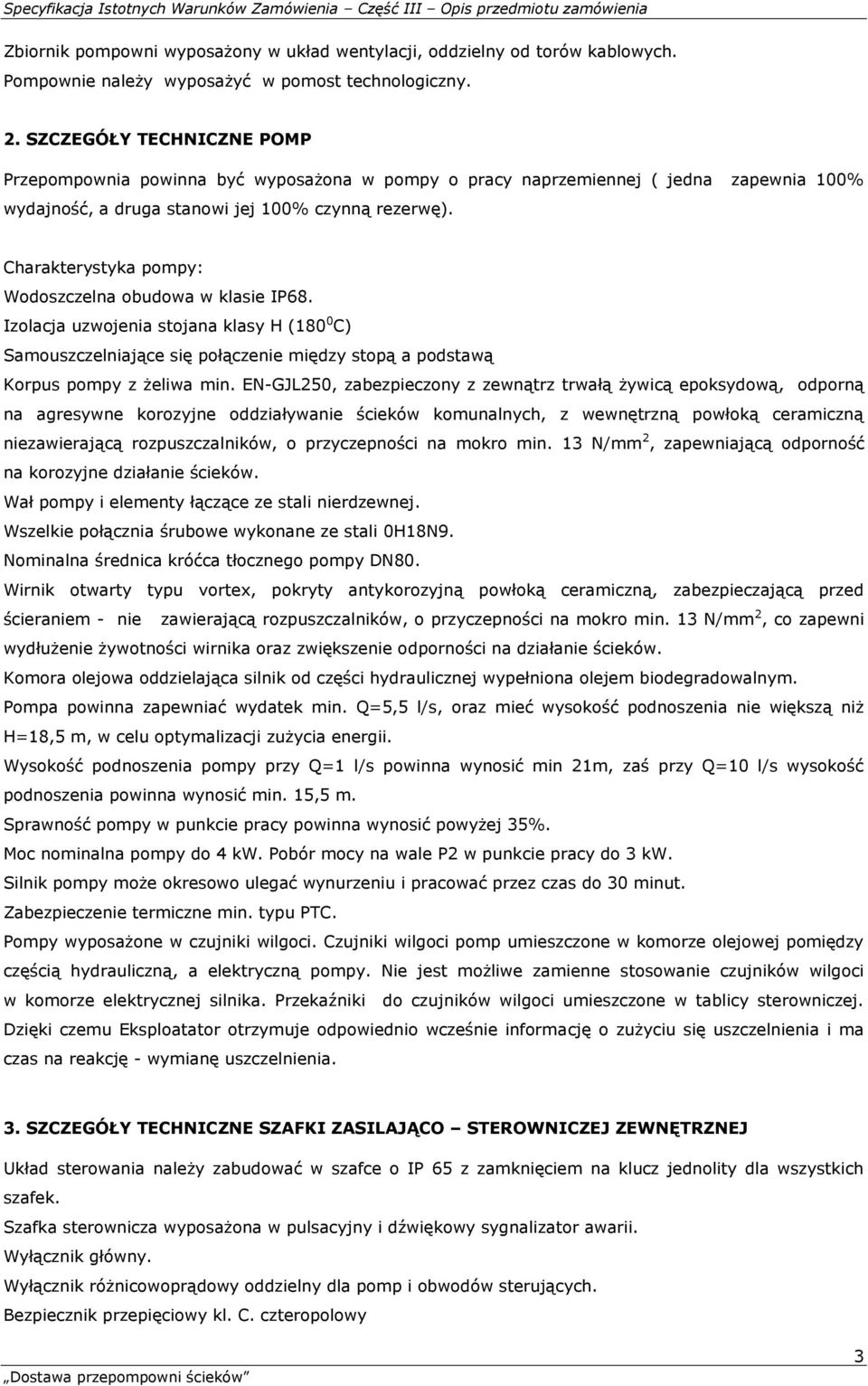 Charakterystyka pompy: Wodoszczelna obudowa w klasie IP68. Izolacja uzwojenia stojana klasy H (180 0 C) Samouszczelniające się połączenie między stopą a podstawą Korpus pompy z żeliwa min.