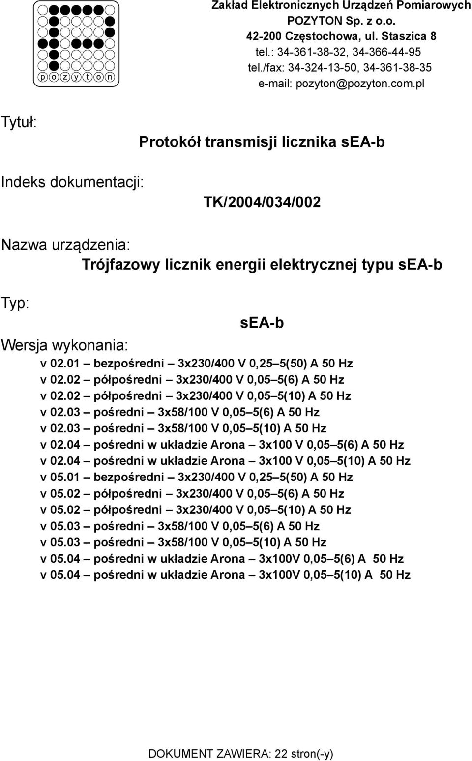 01 bezpośredni 3x230/400 V 0,25 5(50) A 50 Hz v 02.02 półpośredni 3x230/400 V 0,05 5(6) A 50 Hz v 02.02 półpośredni 3x230/400 V 0,05 5(10) A 50 Hz v 02.03 pośredni 3x58/100 V 0,05 5(6) A 50 Hz v 02.