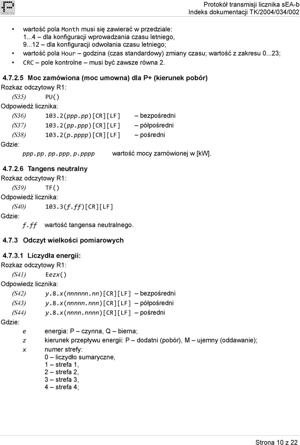 2(ppp.pp)[CR][LF] bezpośredni (S37) 103.2(pp.ppp)[CR][LF] półpośredni (S38) 103.2(p.pppp)[CR][LF] pośredni ppp.pp, pp.ppp, p.pppp 4.7.2.6 Tangens neutralny (S39) TF() (S40) 103.3(f.ff)[CR][LF] f.