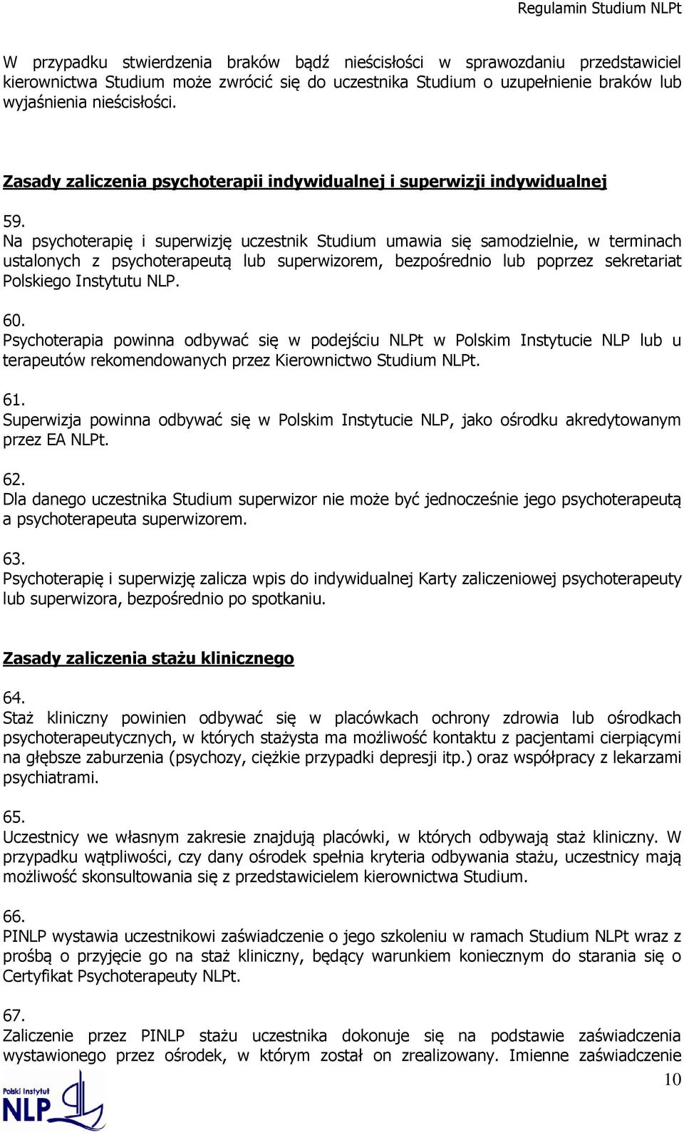 Na psychoterapię i superwizję uczestnik Studium umawia się samodzielnie, w terminach ustalonych z psychoterapeutą lub superwizorem, bezpośrednio lub poprzez sekretariat Polskiego Instytutu NLP. 60.