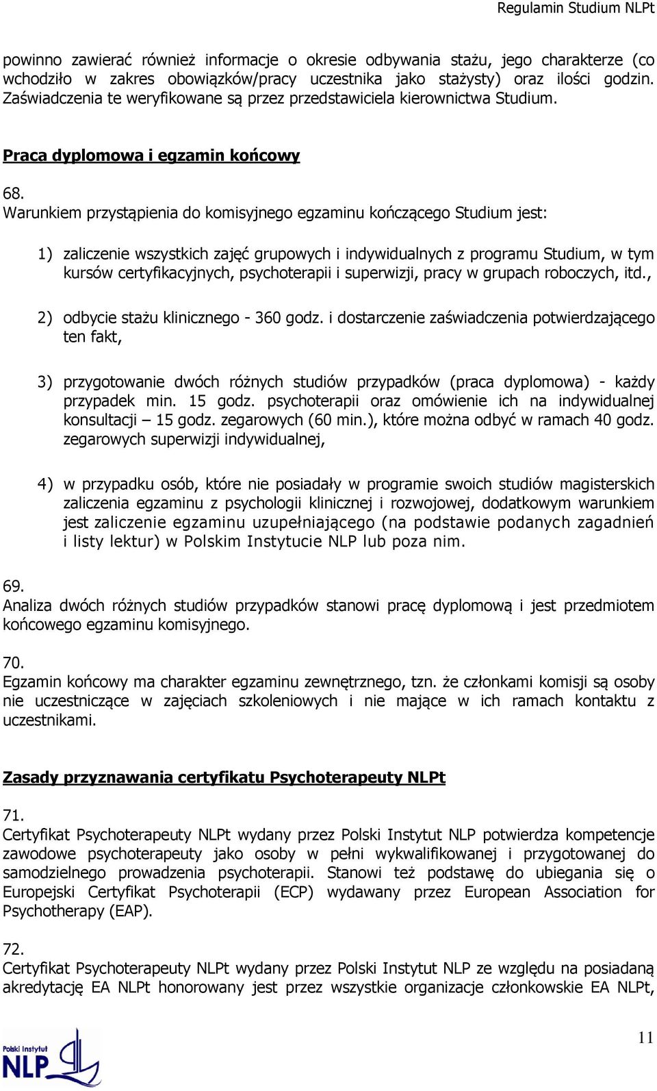 Warunkiem przystąpienia do komisyjnego egzaminu kończącego Studium jest: 1) zaliczenie wszystkich zajęć grupowych i indywidualnych z programu Studium, w tym kursów certyfikacyjnych, psychoterapii i