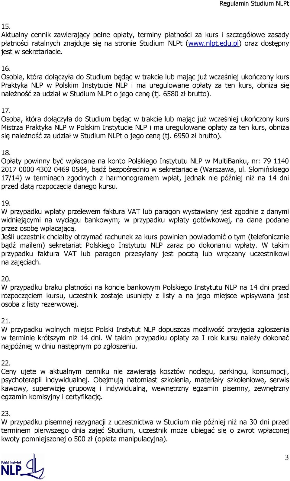 Osobie, która dołączyła do Studium będąc w trakcie lub mając już wcześniej ukończony kurs Praktyka NLP w Polskim Instytucie NLP i ma uregulowane opłaty za ten kurs, obniża się należność za udział w