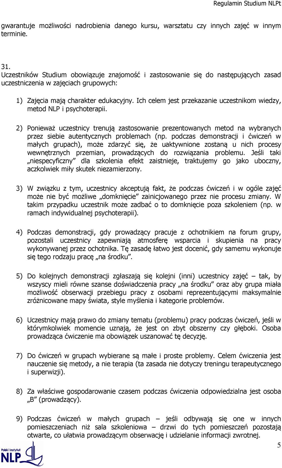 Ich celem jest przekazanie uczestnikom wiedzy, metod NLP i psychoterapii. 2) Ponieważ uczestnicy trenują zastosowanie prezentowanych metod na wybranych przez siebie autentycznych problemach (np.