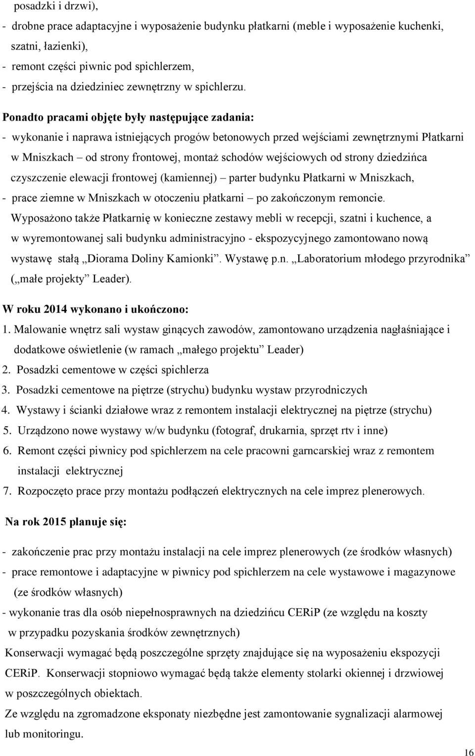 Ponadto pracami objęte były następujące zadania: - wykonanie i naprawa istniejących progów betonowych przed wejściami zewnętrznymi Płatkarni w Mniszkach od strony frontowej, montaż schodów