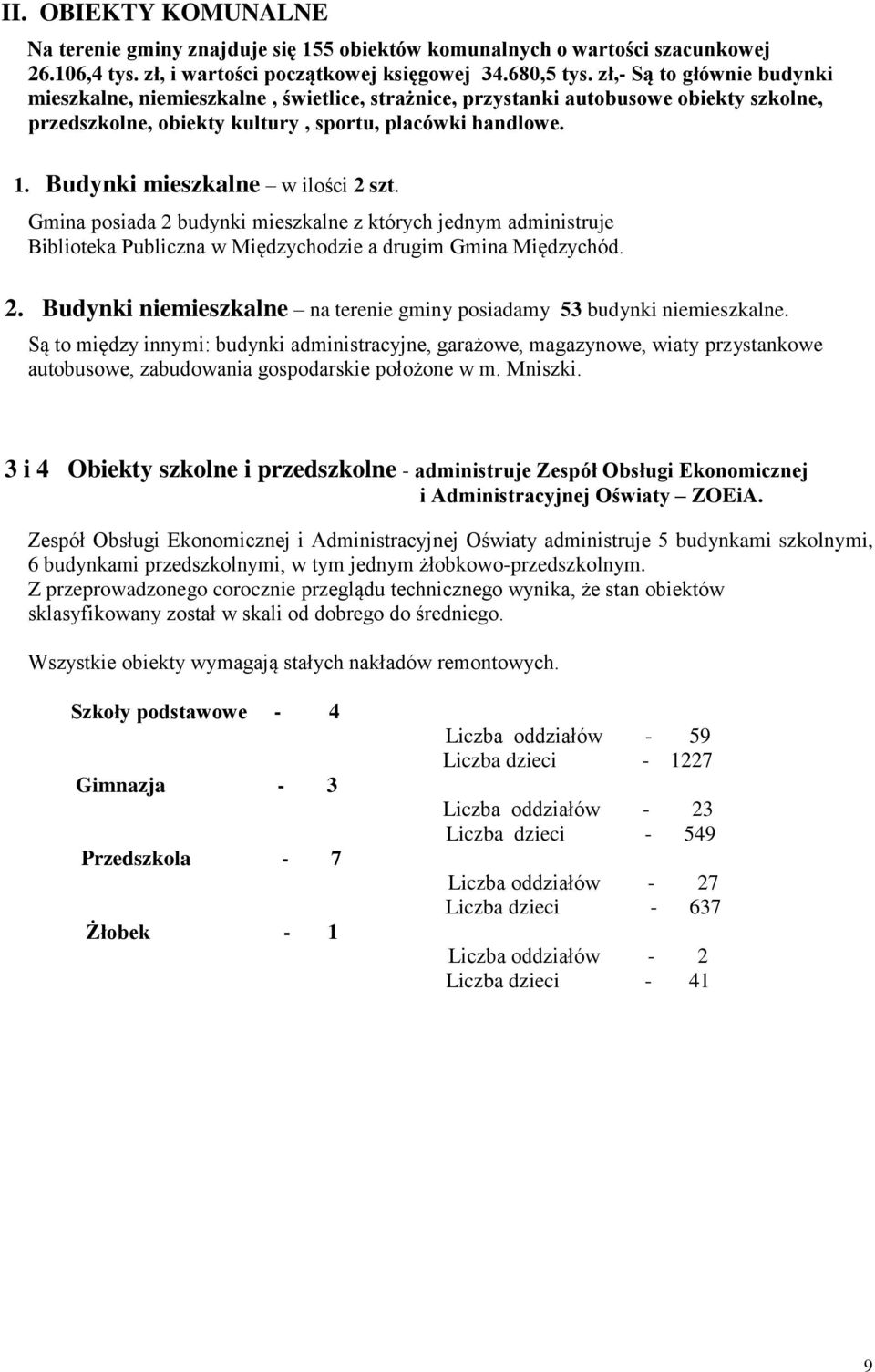 Budynki mieszkalne w ilości 2 szt. Gmina posiada 2 budynki mieszkalne z których jednym administruje Biblioteka Publiczna w Międzychodzie a drugim Gmina Międzychód. 2. Budynki niemieszkalne na terenie gminy posiadamy 53 budynki niemieszkalne.