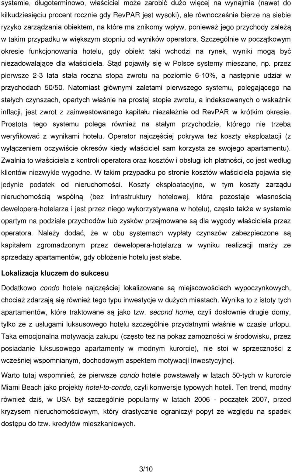 Szczególnie w początkowym okresie funkcjonowania hotelu, gdy obiekt taki wchodzi na rynek, wyniki mogą być niezadowalające dla właściciela. Stąd pojawiły się w Polsce systemy mieszane, np.