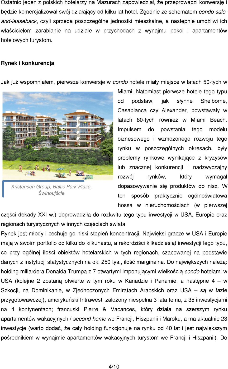 hotelowych turystom. Rynek i konkurencja Jak już wspomniałem, pierwsze konwersje w condo hotele miały miejsce w latach 50-tych w Miami.