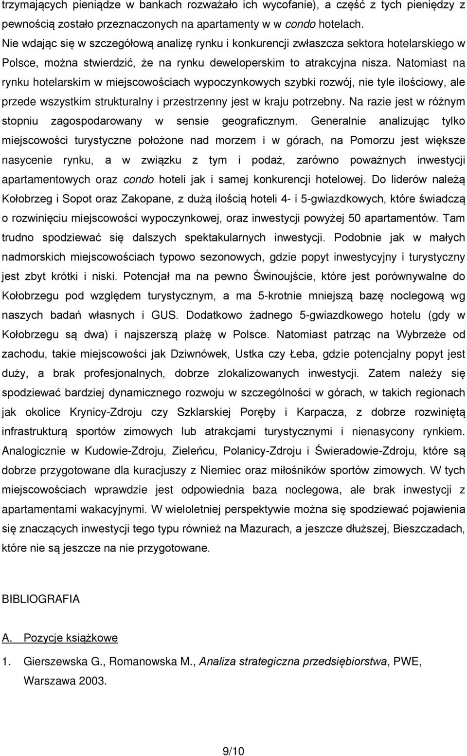 Natomiast na rynku hotelarskim w miejscowościach wypoczynkowych szybki rozwój, nie tyle ilościowy, ale przede wszystkim strukturalny i przestrzenny jest w kraju potrzebny.