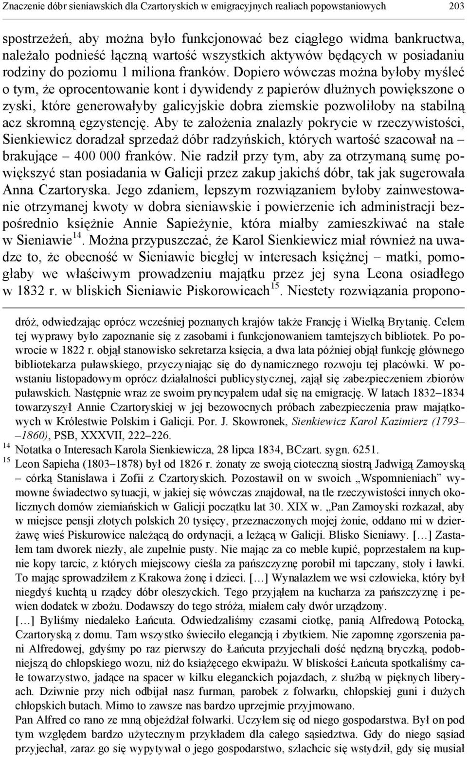 Dopiero wówczas można byłoby myśleć o tym, że oprocentowanie kont i dywidendy z papierów dłużnych powiększone o zyski, które generowałyby galicyjskie dobra ziemskie pozwoliłoby na stabilną acz