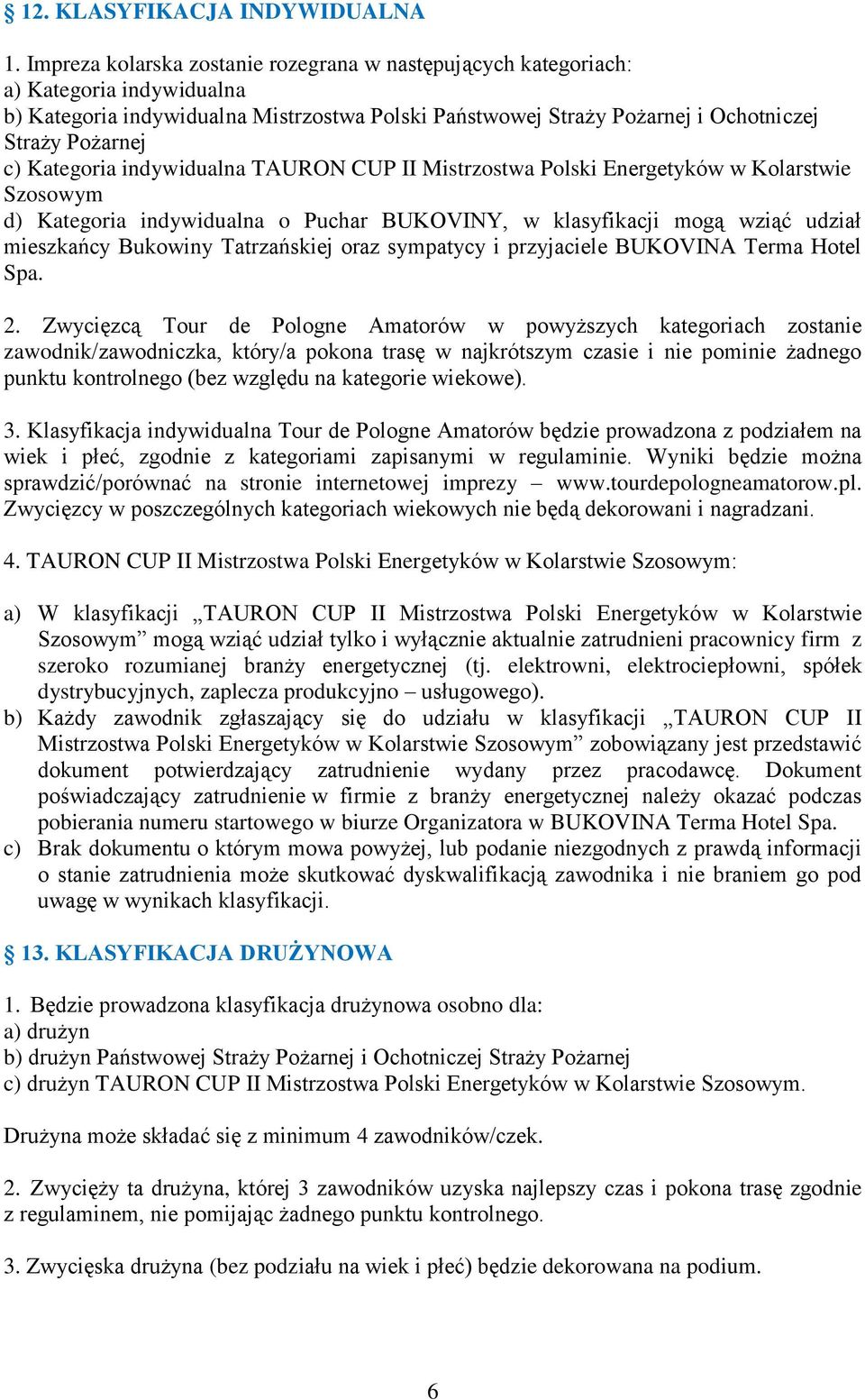 Kategoria indywidualna TAURON CUP II Mistrzostwa Polski Energetyków w Kolarstwie Szosowym d) Kategoria indywidualna o Puchar BUKOVINY, w klasyfikacji mogą wziąć udział mieszkańcy Bukowiny