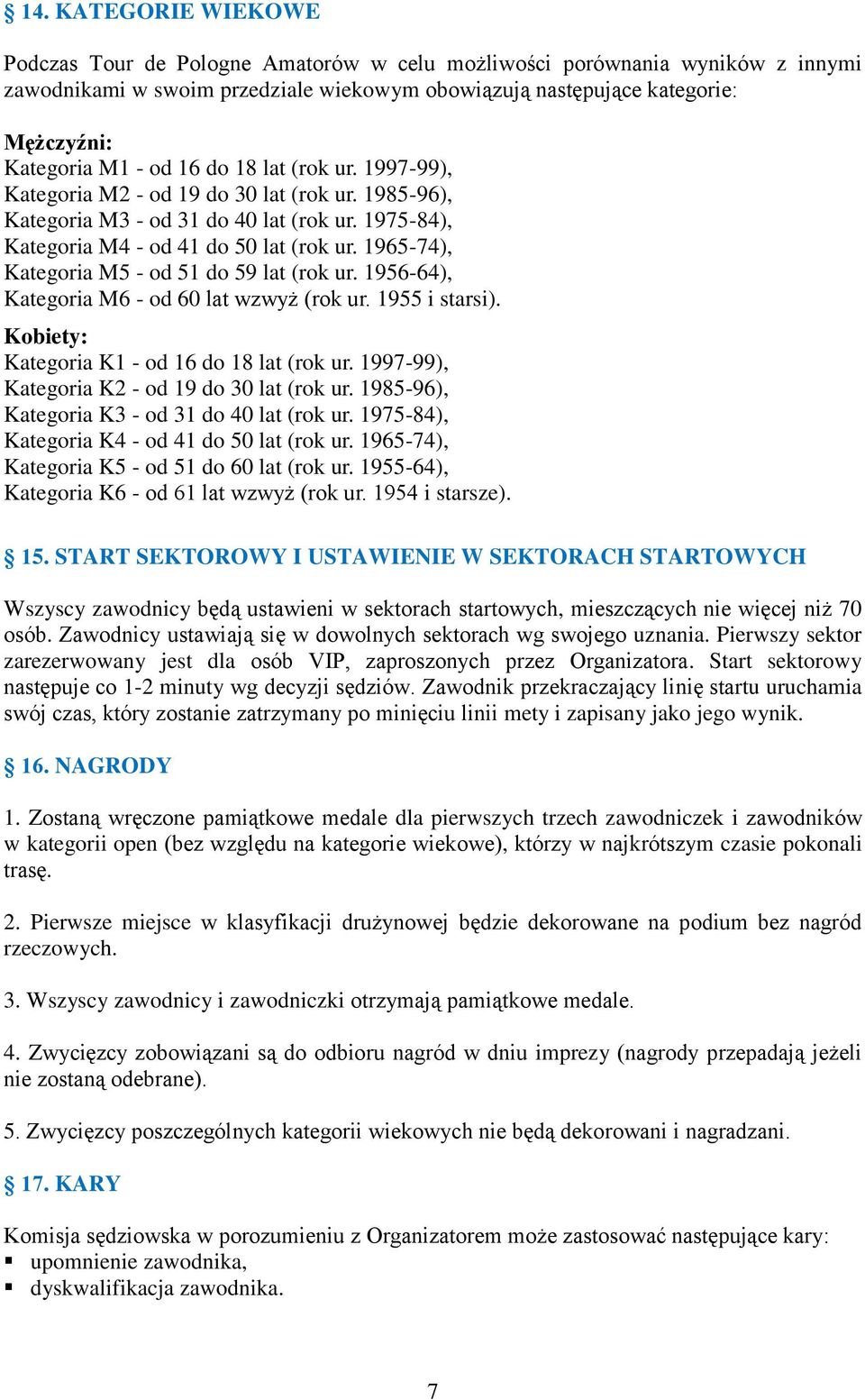 1965-74), Kategoria M5 - od 51 do 59 lat (rok ur. 1956-64), Kategoria M6 - od 60 lat wzwyż (rok ur. 1955 i starsi). Kobiety: Kategoria K1 - od 16 do 18 lat (rok ur.