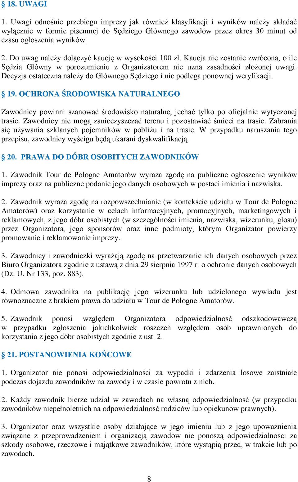 Do uwag należy dołączyć kaucję w wysokości 100 zł. Kaucja nie zostanie zwrócona, o ile Sędzia Główny w porozumieniu z Organizatorem nie uzna zasadności złożonej uwagi.