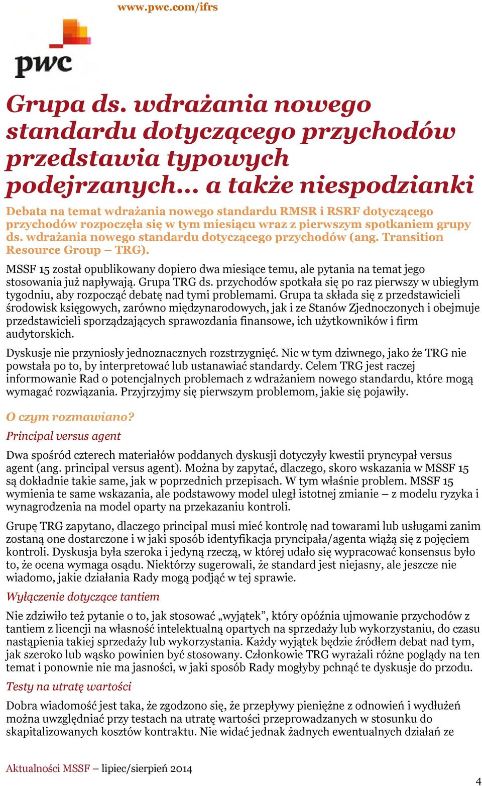 wdrażania nowego standardu dotyczącego przychodów (ang. Transition Resource Group TRG). MSSF 15 został opublikowany dopiero dwa miesiące temu, ale pytania na temat jego stosowania już napływają.