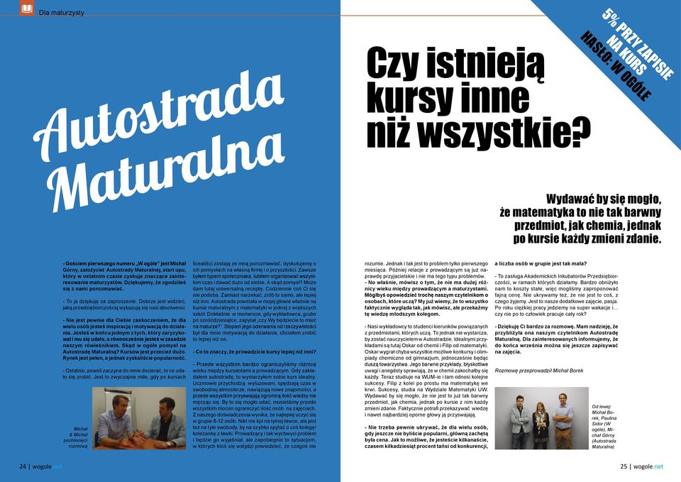 - Gościem pierwszego numeru W ogóle jest Michał Górny, założyciel Autostrady Maturalnej, start upu, który w ostatnim czasie zyskuje znaczące zainteresowanie maturzystów.