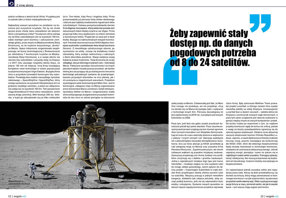 Turystyczne oferty wahają się od lotów suborbitalnych (lot na wysokość 100 km, widać stamtąd czerń kosmosu i zakrzywienie ziemskiego globu), przez wizyty na Międzynarodowej Stacji Kosmicznej, aż do