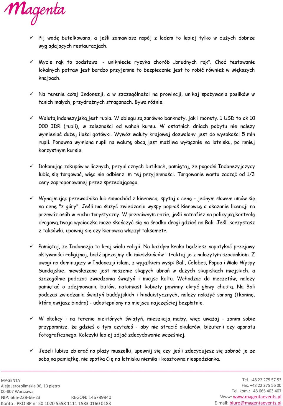 Na terenie całej Indonezji, a w szczególności na prowincji, unikaj spożywania posiłków w tanich małych, przydrożnych straganach. Bywa różnie. Walutą indonezyjską jest rupia.