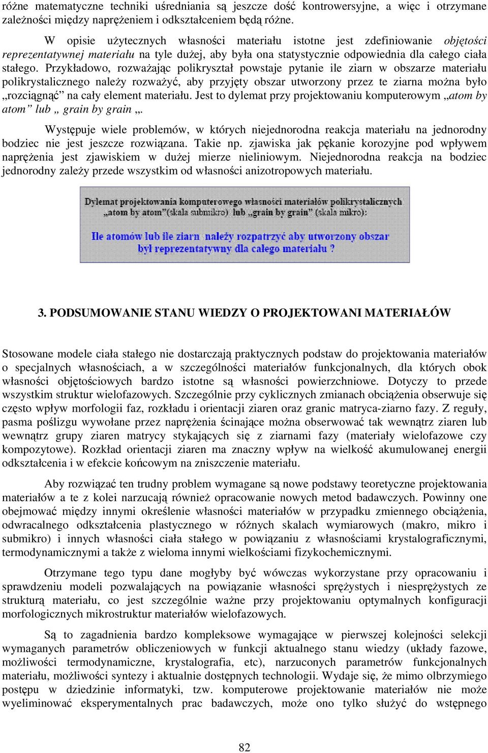 Przykładowo, rozważając polikryształ powstaje pytanie ile ziarn w obszarze materiału polikrystalicznego należy rozważyć, aby przyjęty obszar utworzony przez te ziarna można było rozciągnąć na cały