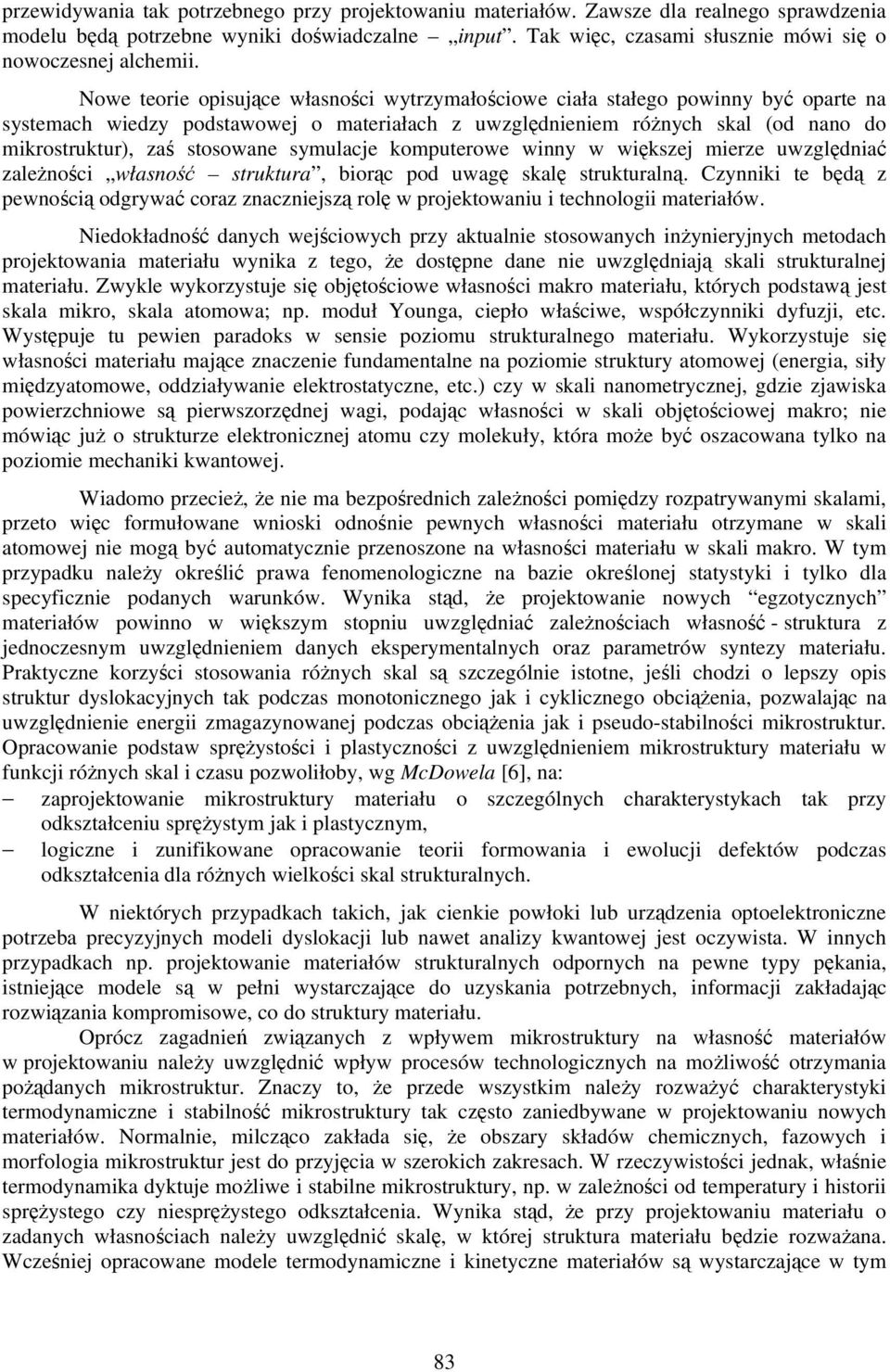 Nowe teorie opisujące własności wytrzymałościowe ciała stałego powinny być oparte na systemach wiedzy podstawowej o materiałach z uwzględnieniem różnych skal (od nano do mikrostruktur), zaś stosowane