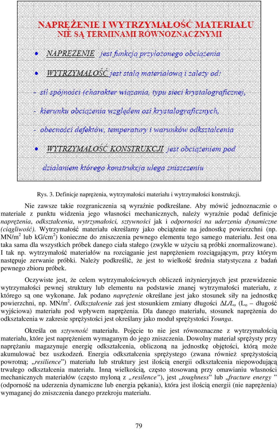 dynamiczne (ciągliwość). Wytrzymałość materiału określamy jako obciążenie na jednostkę powierzchni (np. MN/m 2 lub kg/cm 2 ) konieczne do zniszczenia pewnego elementu tego samego materiału.